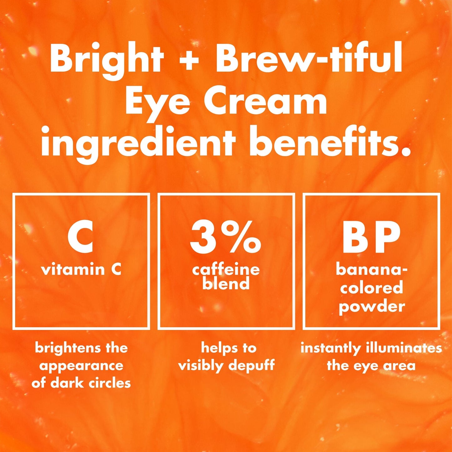 bright-brew-tiful-eye-cream-s7 0226_BBEC_Ingredients_4d618bd7-04ef-43ef-a131-016b51a211da.jpg